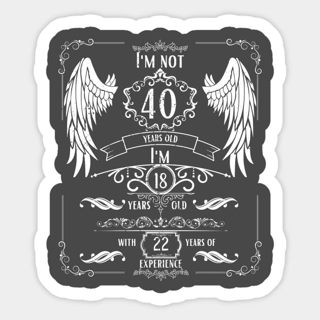 I'm Not 40, I'm 18 and Have 22 Years of Experience Sticker by DesingHeven